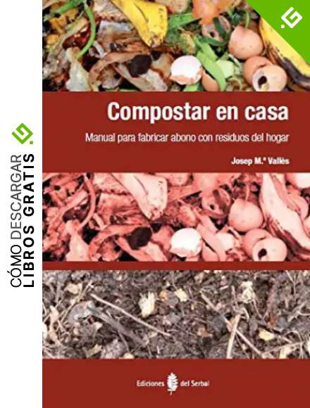 Compostar En Casa. Manual Para Fabricar Abono Con Residuos Del Hogar (El arte de vivir)