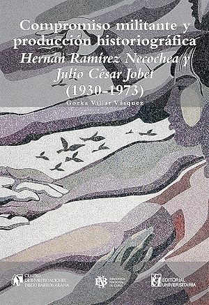Compromiso militante y producci&oacute;n historiogr&aacute;fica: Hern&aacute;n Ram&iacute;rez Necochea y Julio C&eacute;sar Jobet (1930-1973)