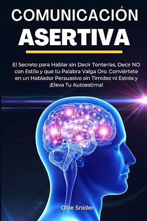 Comunicaci&oacute;n Asertiva: El Secreto para Hablar sin Decir Tonter&iacute;as, Decir NO con Estilo y que tu Palabra Valga Oro. Convi&eacute;rtete en un Hablador ... Autoestima! (Ruta del Crecimiento Personal)