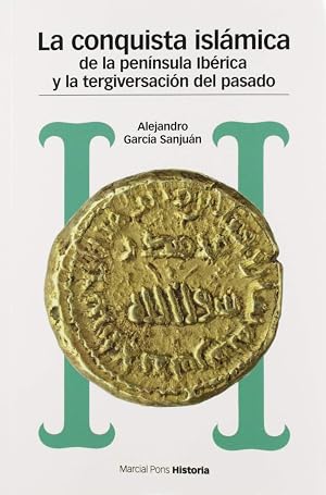 CONQUISTA ISL&Aacute;MICA DE LA PEN&Iacute;NSULA IB&Eacute;RICA Y LA TERGIVERSACI&Oacute;N DEL PASADO, LA: Del catastrofismo al negacionismo (Estudios)