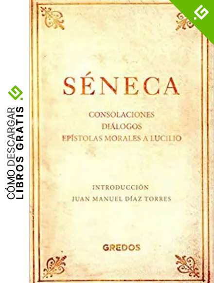 Consolaciones. Di&aacute;logos. Ep&iacute;stolas morales a Lucilio (GRANDES PENSADORES)