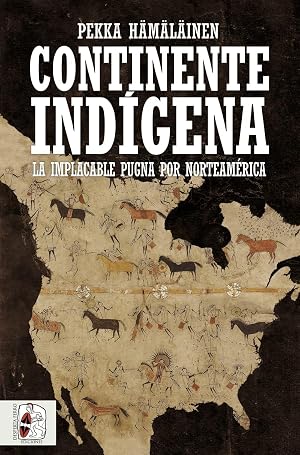 Continente ind&iacute;gena: La implacable pugna por Norteam&eacute;rica (Historia de Am&eacute;rica)