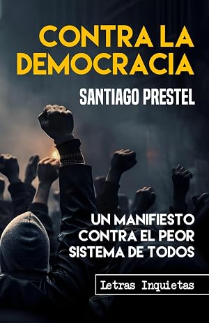 Contra la democracia: Un manifiesto contra el peor sistema de todos (Letras Inquietas)