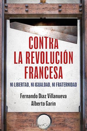 Contra la Revoluci&oacute;n Francesa. Ni libertad, ni igualdad, ni fraternidad. (HarperCollins)