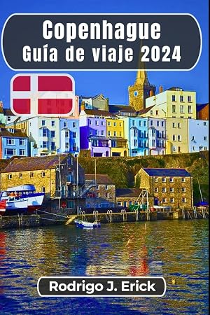 Copenhague Gu&iacute;a de viaje 2024: Su pasaporte a las maravillas danesas: Una ciudad de sue&ntilde;os y canales