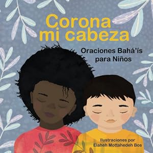 Corona mi cabeza: Oraciones Bah&aacute;&rsquo;&iacute;s para Ni&ntilde;os