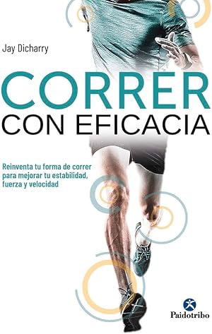 Correr con eficacia. Reinventa tu forma de correr para mejorar tu estabilidad, fuerza y velocidad (Deportes)