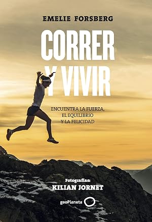 Correr y vivir: Encuentra la fuerza, el equilibrio y la felicidad. Fotograf&iacute;as: Kilian Jornet (Deportes)