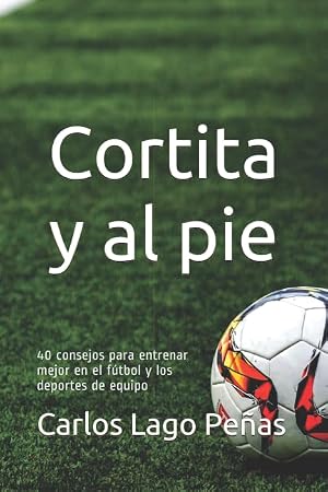 CORTITA Y AL PIE: 40 consejos para entrenar mejor en el f&uacute;tbol y los deportes de equipo