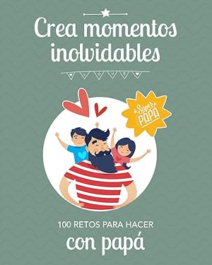 CREA MOMENTOS INOLVIDABLES: 100 retos para hacer con pap&aacute;: Idea Regalo Original fortalecer el v&iacute;nculo con sus hijos: D&iacute;a del Padre, Cumplea&ntilde;os, Navidad, Reyes.