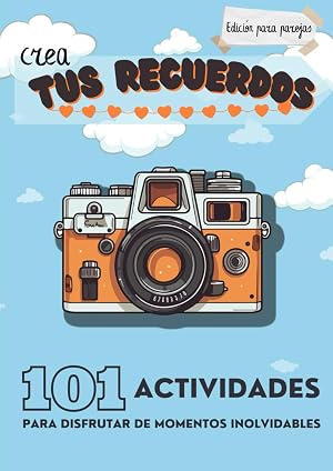 Crea Tus Recuerdos: 101 Actividades para Disfrutar de Momentos Inolvidable