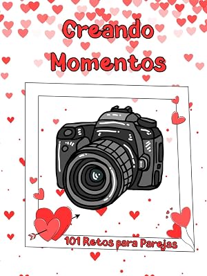 Creando Momentos: 101 Retos para Parejas, Disfrutar, Capturar, Personalizar y Guardar momentos de calidad en pareja (Creando Historias Libros (Familia y Relaciones))