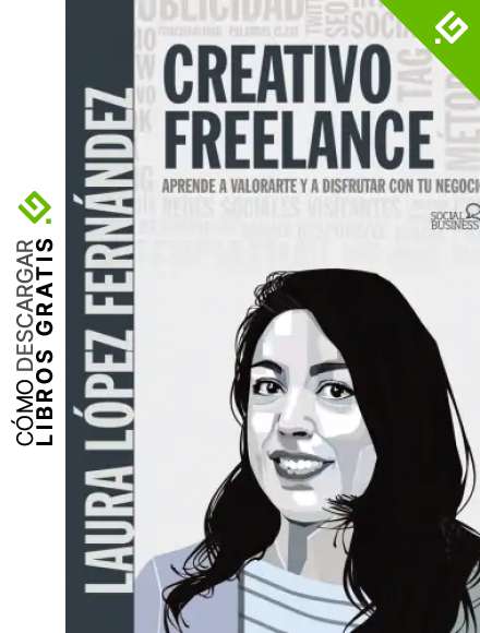 Creativo Freelance. Aprende a valorarte y a disfrutar con tu negocio (SOCIAL MEDIA)