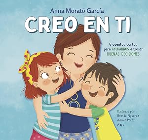 Creo en ti: 6 cuentos cortos para ayudarnos a tomar buenas decisiones (Emociones, valores y h&aacute;bitos)