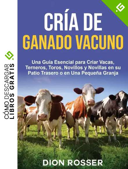 Cr&iacute;a de ganado vacuno: Una gu&iacute;a esencial para criar vacas, terneros, toros, novillos y novillas en su patio trasero o en una peque&ntilde;a granja