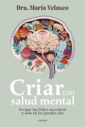 Criar con salud mental: Lo que tus hijos necesitan y solo t&uacute; les puedes dar (Divulgaci&oacute;n)