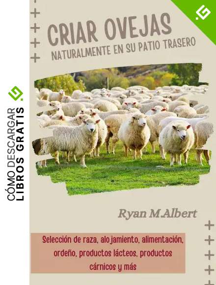 Criar ovejas naturalmente en su patio trasero: La gu&iacute;a completa para principiantes sobre razas de ovejas, selecci&oacute;n de razas, alojamiento, alimentaci&oacute;n, ... c&aacute;rnicos (Criando en el patio trasero n&ordm; 1)