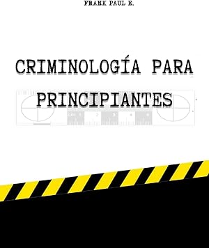 CRIMINOLOG&Iacute;A PARA PRINCIPIANTES: Perfilaci&oacute;n criminal, Asesinos en serie, Ciencias forenses (Criminology, Criminal Profiling, Serial Killers, Forensics Psychology n&ordm; 4)