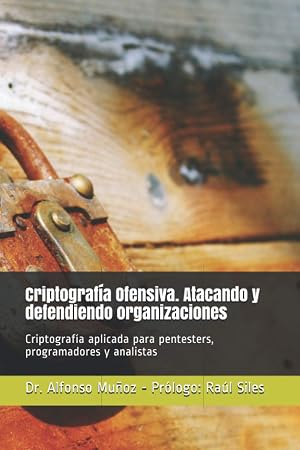 Criptograf&iacute;a Ofensiva. Atacando y defendiendo organizaciones: Criptograf&iacute;a aplicada para pentesters, programadores y analistas