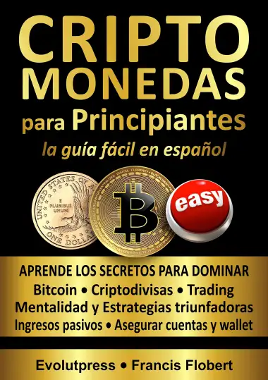 CRIPTOMONEDAS para PRINCIPIANTES la gu&iacute;a f&aacute;cil en espa&ntilde;ol: Aprende los secretos para dominar Bitcoin, Criptodivisas, Trading, Mentalidad y Estrategias triunfadoras, Asegurar cuentas y wallet