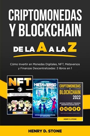 Criptomonedas y Blockchain de la A a la Z: C&oacute;mo Invertir en Monedas Digitales, NFT, Metaversos y Finanzas Descentralizadas: 3 libros en 1