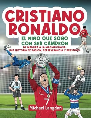 Cristiano Ronaldo: El ni&ntilde;o que so&ntilde;&oacute; con ser campe&oacute;n.: De Madeira a la Magnificencia: Una historia de Pasi&oacute;n, Perseverancia y Prestigio.