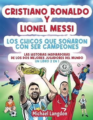 Cristiano Ronaldo y Lionel Messi - Los chicos que so&ntilde;aron con ser campeones.: Las historias inspiradoras de los dos MEJORES jugadores del mundo. Un libro 2 en 1 (El ni&ntilde;o que so&ntilde;&oacute; con ser campe&oacute;n.)