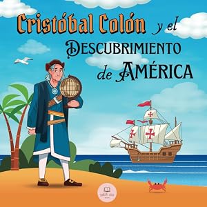 Crist&oacute;bal Col&oacute;n y el Descubrimiento de Am&eacute;rica Explicado para Ni&ntilde;os: Aprende todo sobre la llegada de Col&oacute;n al Nuevo Mundo │Historia Para Ni&ntilde;os (Libros Infantiles Educativos)