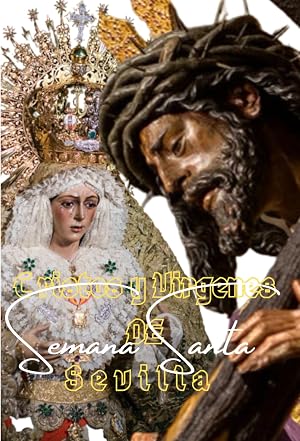 Cristos y V&iacute;rgenes en la Semana Santa de Sevilla: Imaginer&iacute;a, historias, leyendas y curiosidades de los pasos procesionales de la Semana Santa (Arte y Fotograf&iacute;a)
