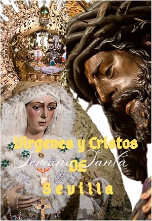 Cristos y V&iacute;rgenes en la Semana Santa de Sevilla: Imaginer&iacute;a, historias, leyendas y curiosidades de los pasos procesionales de la Semana Santa (Arte y Fotograf&iacute;a)