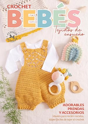 Crochet Bebes Tejidos de ensue&ntilde;o: Adorables prendas y accesorios ideales para reci&eacute;n nacidos, s&uacute;per f&aacute;ciles de tejer al crochet