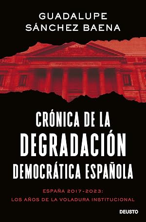 Cr&oacute;nica de la degradaci&oacute;n democr&aacute;tica espa&ntilde;ola: Espa&ntilde;a 2017-2023: los a&ntilde;os de la voladura institucional (Deusto)