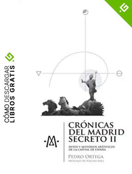 Cr&oacute;nicas del Madrid secreto II: Hitos y misterios art&iacute;sticos de la capital de Espa&ntilde;a
