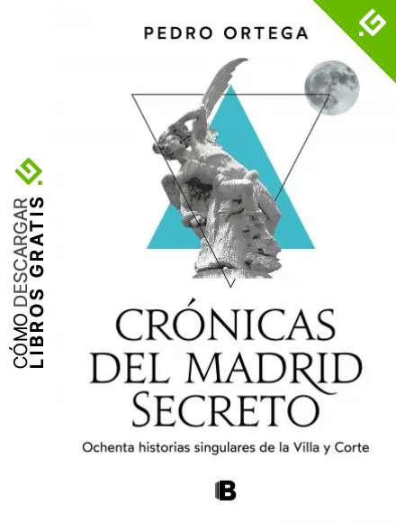 Cr&oacute;nicas del Madrid secreto: Ochenta historias singulares de la Villa y Corte (No ficci&oacute;n)