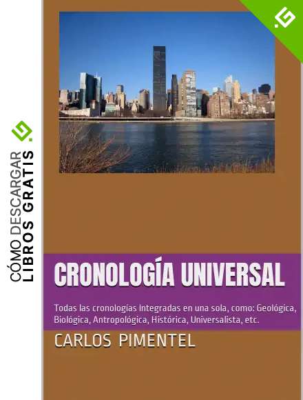 Cronolog&iacute;a Universal : Todas las cronolog&iacute;as Integradas en una sola, como: Geol&oacute;gica, Biol&oacute;gica, Antropol&oacute;gica, Hist&oacute;rica, Universalista, etc.