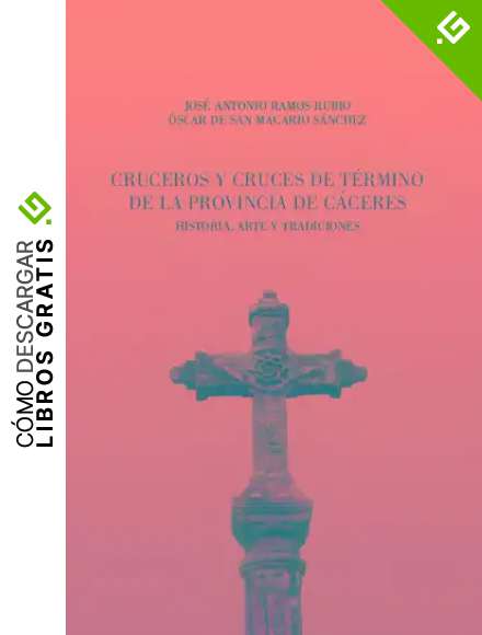 Cruceros y cruces de t&eacute;rmino de la provincia de C&aacute;ceres: Historia, arte y tradiciones