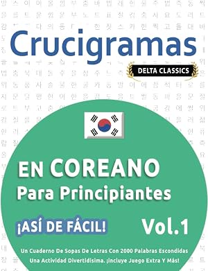 CRUCIGRAMAS EN COREANO PARA PRINCIPIANTES - &iexcl;AS&Iacute; DE F&Aacute;CIL! - VOL.1 - DELTA CLASSICS - UN CUADERNO DE SOPAS DE LETRAS CON 2000 PALABRAS ESCONDIDAS - ... DIVERTID&Iacute;SIMA. &iexcl;INCLUYE JUEGO EXTRA Y M&Aacute;S!