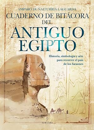 Cuaderno de bit&aacute;cora del Antiguo Egipto: Historia, simbolog&iacute;a y arte para recorrer el pa&iacute;s de los faraones