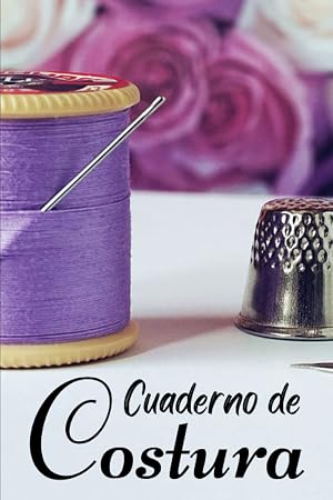 Cuaderno de Costura: libro costura ni&ntilde;as: Un pr&aacute;ctico diario de costura para el amante de la costura.