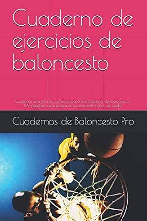 Cuaderno de ejercicios de baloncesto: Cuaderno plantilla de ejercicios para entrenadores de baloncesto | 139 p&aacute;ginas para preparar tus entrenamientos de basket (Cuadernos de baloncesto)