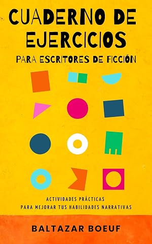 CUADERNO DE EJERCICIOS PARA ESCRITORES DE FICCI&Oacute;N: Actividades pr&aacute;cticas para mejorar tus habilidades narrativas (Curso de escritura creativa. Caja de herramientas para escribir una novela. n&ordm; 3)