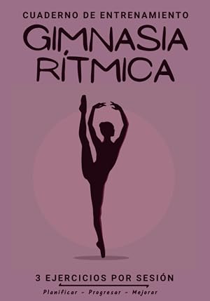 Cuaderno De Entrenamiento Gimnasia R&iacute;tmica: Libro de ejercicios y plan de entrenamiento - Planificaci&oacute;n deportiva - Evaluar y apuntar objetivos