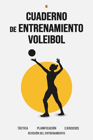 Cuaderno de entrenamiento Voleibol: Registro de entrenamiento t&aacute;ctico de voleibol | Libro de objetivos, organizaci&oacute;n y ejercicios para entrenadores | ... sesiones de entrenamiento | Pasi&oacute;n deportiva