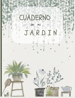Cuaderno de mi jardin: Apunta las plantas de tu casa o jard&iacute;n | Cuidados de plantas/cuaderno de jardiner&iacute;a/Mi cuaderno de control de plantas/Tapa blanda 21.59x27.94