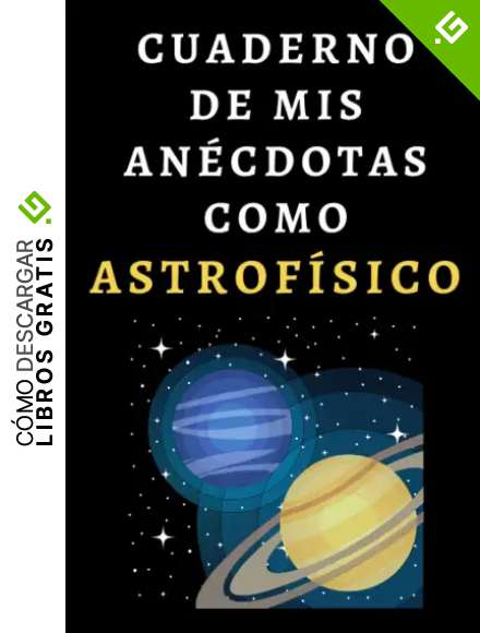 Cuaderno De Mis An&eacute;cdotas Como Astrof&iacute;sico: Cuaderno De Notas Para Astrof&iacute;sicos - 120 P&aacute;ginas