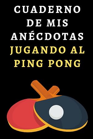 Cuaderno De Mis An&eacute;cdotas Jugando Al Ping Pong: Cuaderno De Notas Ideal Para Jugadores De Ping Pong