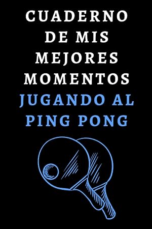Cuaderno De Mis Mejores Momentos Jugando Al Ping Pong: Cuaderno De Notas Ideal Para Jugadores De Ping Pong