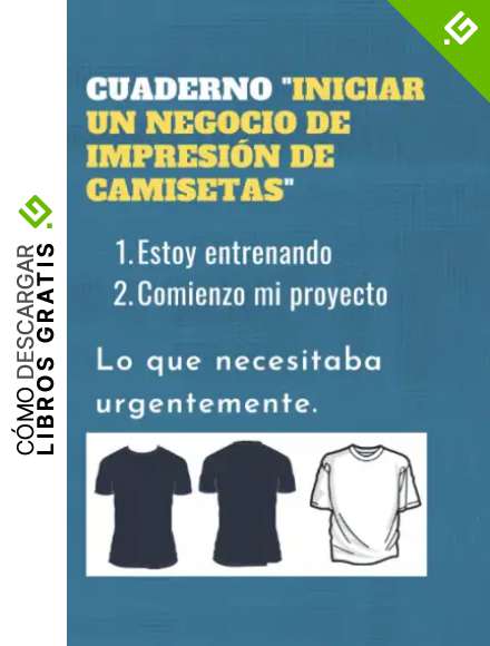 CUADERNO "INICIAR UN NEGOCIO DE IMPRESI&Oacute;N DE CAMISETAS": Estoy entrenando | Comienzo mi proyecto | Lo que necesitaba urgentemente