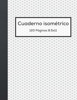 Cuaderno Isom&eacute;trico: Cuaderno de P&aacute;ginas Isom&eacute;tricas para Ingenieria, Dibujo en 3D y Dise&ntilde;ando