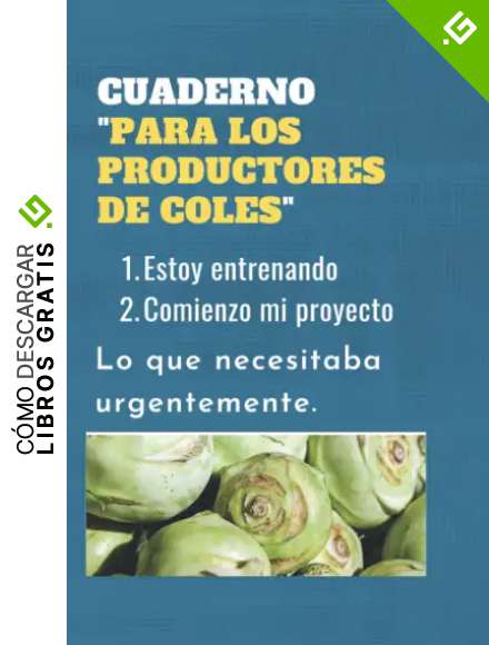 CUADERNO "PARA LOS PRODUCTORES DE COLES": Estoy entrenando | Comienzo mi proyecto | Lo que necesitaba urgentemente